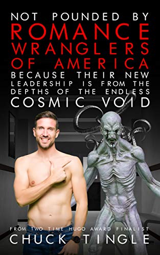 Chuck Tingle's latest "Not Pounded By Romance Wranglers Of America Because Their New Leadership Is From The Depths Of The Endless Cosmic Void"
