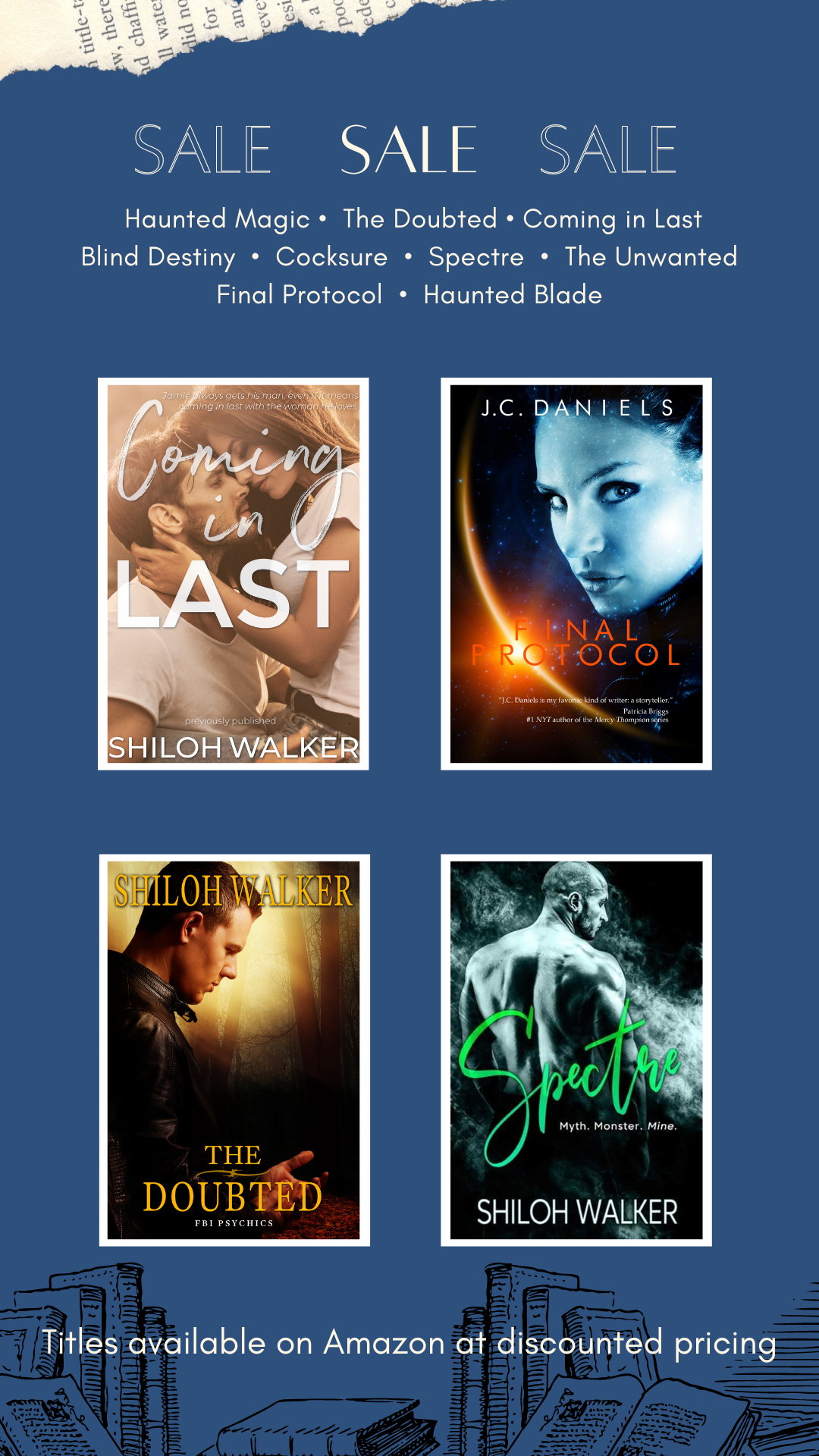 SALE
SALE
SALE
Haunted Magic • The Doubted • Coming in Last
Blind Destiny • Cocksure • Spectre • The Unwanted
Final Protocol • Haunted Blade
Titles available on Amazon at discounted pricing
Kindle Monthly Deals